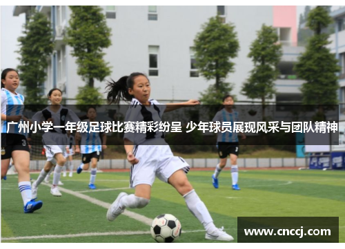 广州小学一年级足球比赛精彩纷呈 少年球员展现风采与团队精神