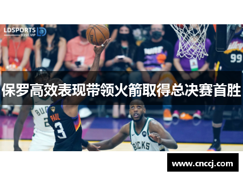 保罗高效表现带领火箭取得总决赛首胜