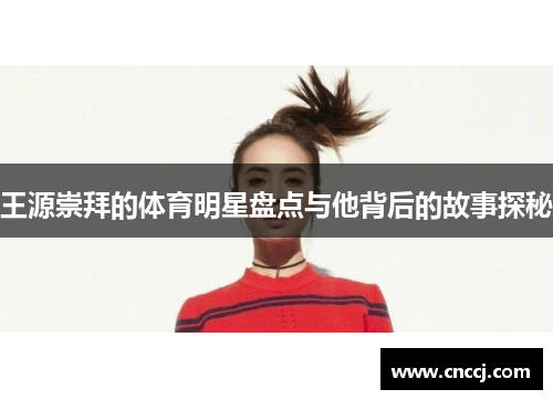 王源崇拜的体育明星盘点与他背后的故事探秘
