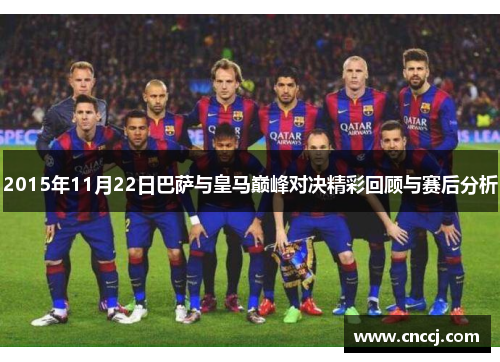 2015年11月22日巴萨与皇马巅峰对决精彩回顾与赛后分析
