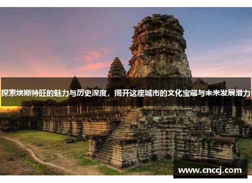 探索埃斯特旺的魅力与历史深度，揭开这座城市的文化宝藏与未来发展潜力